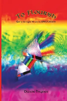 To Flourish: Boh je svetlo My sme jeho spektrum - To Flourish: God is the Light We are its Spectrum