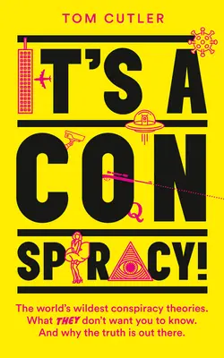 Je to konšpirácia!: Najdivokejšie konšpiračné teórie na svete. Čo nechcú, aby ste vedeli, a prečo je pravda vonku. - It's a Conspiracy!: The World's Wildest Conspiracy Theories. What They Don't Want You to Know. and Why the Truth Is Out There.