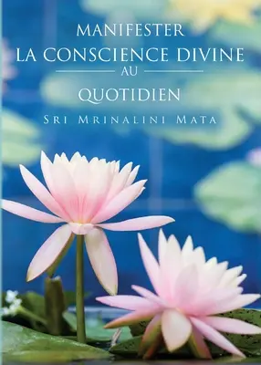 Manifester la conscience divine au quotidien (Prejavovanie božského vedomia v každodennom živote - francúzština) - Manifester la conscience divine au quotidien (Manifesting Divine Consciousness in Daily Life--French)