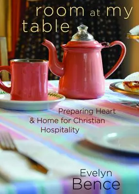 Miesto pri mojom stole: Príprava srdca a domova na kresťanskú pohostinnosť - Room at My Table: Preparing Heart and Home for Christian Hospitality