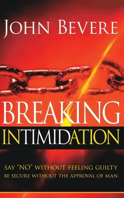 Prelomenie zastrašovania: Povedzte nie bez pocitu viny. Buďte v bezpečí bez súhlasu človeka - Breaking Intimidation: Say No Without Feeling Guilty. Be Secure Without the Approval of Man