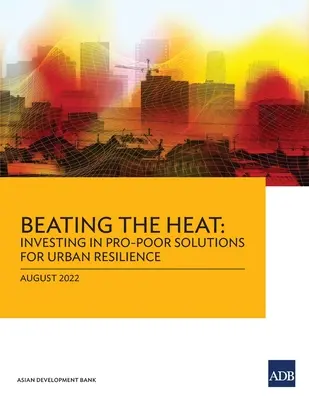 Prekonávanie horúčav: Investovanie do riešení podporujúcich chudobných pre odolnosť miest - Beating the Heat: Investing in Pro-Poor Solutions for Urban Resilience