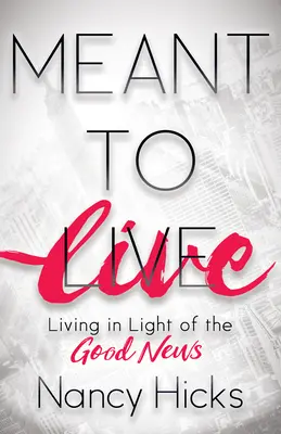 Meant to Live (Mám žiť): Žiť vo svetle dobrej správy - Meant to Live: Living in Light of the Good News