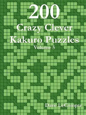 200 bláznivo šikovných hádaniek Kakuro - zväzok 5 - 200 Crazy Clever Kakuro Puzzles - Volume 5