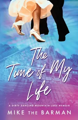 Čas môjho života: Spomienky na Hriešny tanec pri horskom jazere - The Time of My Life: A Dirty Dancing Mountain Lake Memoir