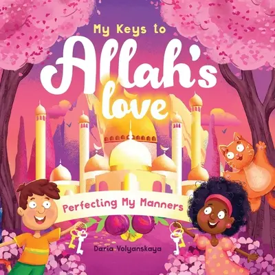 Moje kľúče k Božej láske: Zdokonaľovanie mojich mravov - My Keys to Allah's Love: Perfecting My Manners