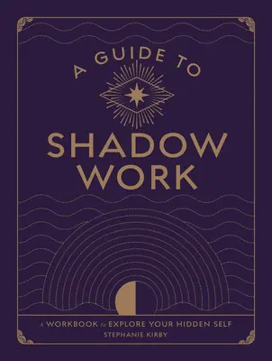 Sprievodca prácou v tieni: Pracovná príručka na preskúmanie vášho skrytého ja - A Guide to Shadow Work: A Workbook to Explore Your Hidden Self