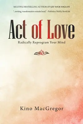 Akt lásky: Radikálne preprogramujte svoju myseľ - Act of Love: Radically Reprogram Your Mind