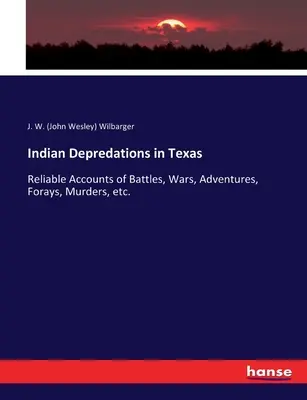 Indiánske plienenie v Texase: (Wilbarger J. W. (John Wesley)) - Indian Depredations in Texas: Reliable Accounts of Battles, Wars, Adventures, Forays, Murders, etc. (Wilbarger J. W. (John Wesley))