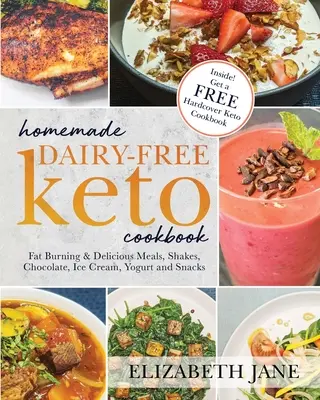 Domáca keto kuchárka bez mliečnych výrobkov: Kniha: Spaľovanie tukov a chutné jedlá, koktaily, čokoláda, zmrzlina, jogurt a občerstvenie - Homemade Dairy-Free Keto Cookbook: Fat Burning & Delicious Meals, Shakes, Chocolate, Ice Cream, Yogurt and Snacks