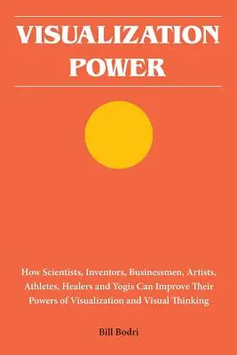 Sila vizualizácie: Ako môžu vedci, vynálezcovia, podnikatelia, umelci, športovci, liečitelia a jogíni zlepšiť svoje vizualizačné schopnosti - Visualization Power: How Scientists, Inventors, Businessmen, Artists, Athletes, Healers and Yogis Can Improve Their Powers of Visualization