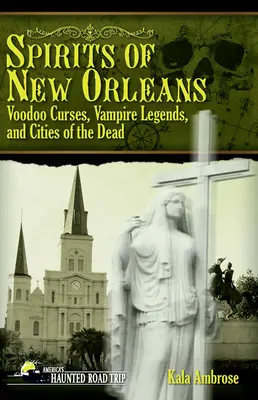Duchovia New Orleansu: Voodoo kliatby, upírske legendy a mestá mŕtvych - Spirits of New Orleans: Voodoo Curses, Vampire Legends and Cities of the Dead