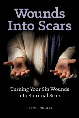 Z rán sa stávajú jazvy: Premena rán po hriechu na duchovné jazvy - Wounds Into Scars: Turning Your Sin Wounds into Spiritual Scars