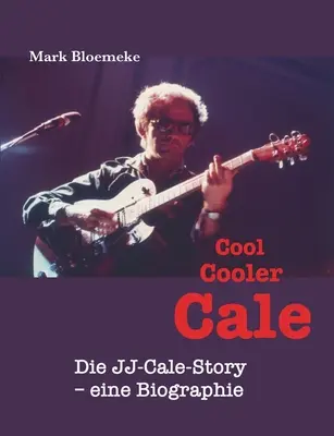 Chladnejší Cale: JJ-Cale-Story - životopis - Cool Cooler Cale: Die JJ-Cale-Story - eine Biographie