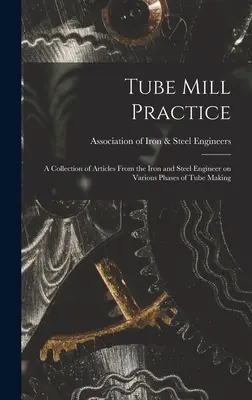 Prax vo valcovni rúr; zbierka článkov inžiniera pre železo a oceľ o rôznych fázach výroby rúr - Tube Mill Practice; a Collection of Articles From the Iron and Steel Engineer on Various Phases of Tube Making