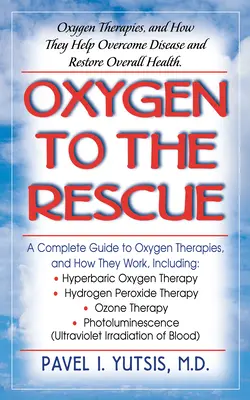 Kyslík na záchranu: Kyslíková terapia: Kyslíkové terapie a ich využitie pri prekonávaní chorôb a obnove celkového zdravia - Oxygen to the Rescue: Oxygen Therapies, and How They Help Overcome Disease and Restore Overall Health