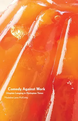 Komédia proti práci: Utopická túžba v dystopických časoch - Comedy Against Work: Utopian Longing in Dystopian Times