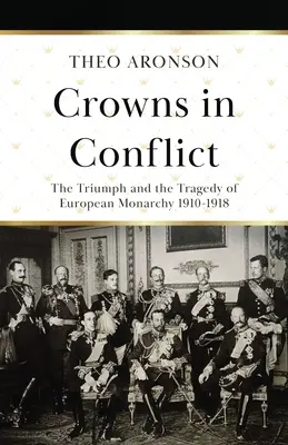 Koruny v konflikte: Triumf a tragédia európskej monarchie 1910 - 1918 - Crowns in Conflict: The triumph and the tragedy of European monarchy 1910-1918