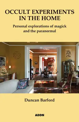 Okultné experimenty v domácnosti: Osobné skúmanie mágie a paranormálnych javov - Occult Experiments in the Home: Personal Explorations of Magick and the Paranormal