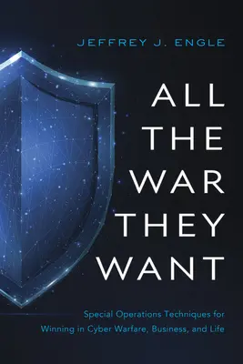 Všetka vojna, ktorú chcú: Techniky špeciálnych operácií pre víťazstvo v kybernetickej vojne, podnikaní a živote - All the War They Want: Special Operations Techniques for Winning in Cyber Warfare, Business, and Life