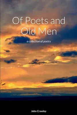 O básnikoch a starcoch: zbierka poézie - Of Poets and Old Men: a collection of poetry