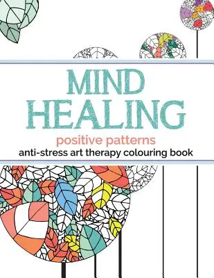 Liečivá antistresová arteterapeutická omaľovánka: Pozitívne vzory - Mind Healing Anti-Stress Art Therapy Colouring Book: Positive Patterns