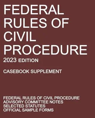 Federálne pravidlá občianskeho súdneho konania; vydanie z roku 2023 (Casebook Supplement): S poznámkami poradného výboru, vybranými zákonmi a úradnými formulármi - Federal Rules of Civil Procedure; 2023 Edition (Casebook Supplement): With Advisory Committee Notes, Selected Statutes, and Official Forms