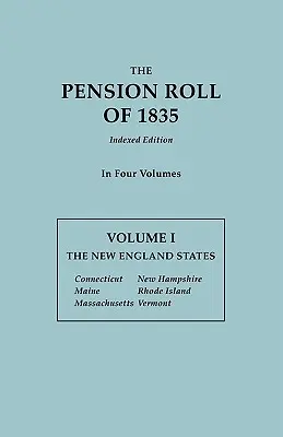 Zoznam dôchodkov z roku 1835. v štyroch zväzkoch. I. zväzok: Štáty Nového Anglicka: I.: Connecticut, Maine, Massachusetts, New Hampshire, Rhode Island, Vermont - Pension Roll of 1835. in Four Volumes. Volume I: The New England States: Connecticut, Maine, Massachusetts, New Hampshire, Rhode Island, Vermont