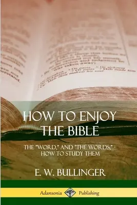 Ako sa tešiť z Biblie: Slovo a slová, ako ich študovať - How to Enjoy the Bible: The Word, and The Words, How to Study them
