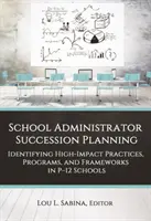 Plánovanie nástupníctva školských administrátorov: Vymedzenie postupov, programov a rámcov s vysokým vplyvom v školách P-12 - School Administrator Succession Planning: Identifying High-Impact Practices, Programs, and Frameworks in P-12 Schools