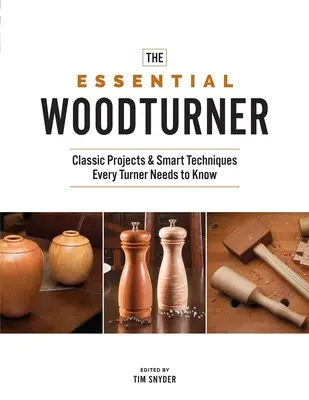 The Essential Woodturner: Klasické projekty a inteligentné techniky, ktoré potrebuje poznať každý sústružník - The Essential Woodturner: Classic Projects & Smart Techniques Every Turner Needs to Know