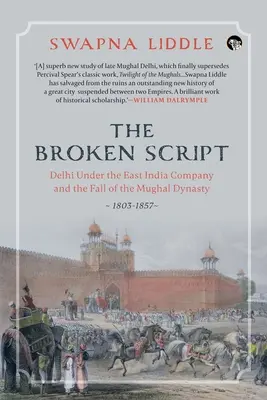 Zlomené písmo Dillí pod vládou Východoindickej spoločnosti a pád dynastie Mughalov v rokoch 1803 - 1857 - The Broken Script Delhi Under the East India Company and the Fall of the Mughal Dynasty, 1803-1857
