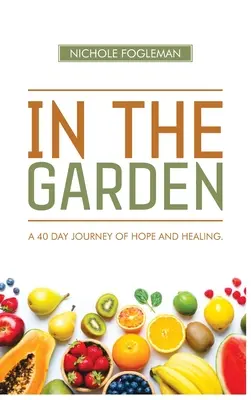 V záhrade: 40-dňová cesta nádeje a uzdravenia - In the Garden: A 40-Day Journey of Hope and Healing
