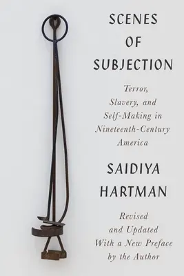 Scény podrobenia: Teror, otroctvo a sebavytváranie v Amerike devätnásteho storočia - Scenes of Subjection: Terror, Slavery, and Self-Making in Nineteenth-Century America