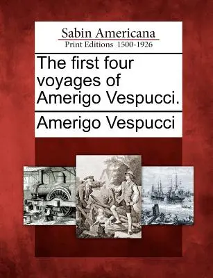 Prvé štyri cesty Ameriga Vespucciho. - The First Four Voyages of Amerigo Vespucci.