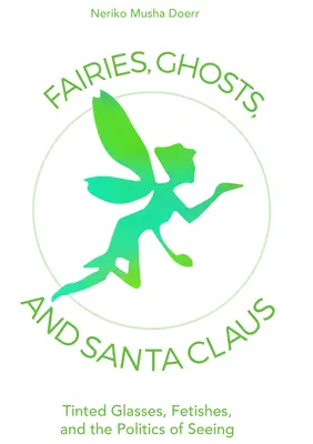 Víly, duchovia a Santa Claus: farebné okuliare, fetiše a politika videnia - Fairies, Ghosts, and Santa Claus: Tinted Glasses, Fetishes, and the Politics of Seeing