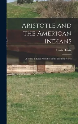 Aristoteles a americkí Indiáni; štúdia o rasových predsudkoch v modernom svete - Aristotle and the American Indians; a Study in Race Prejudice in the Modern World