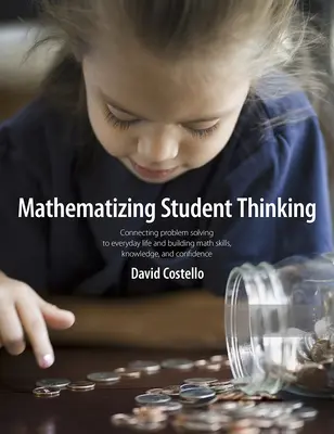 Matematizácia myslenia študentov: Prepojenie riešenia problémov s každodenným životom a budovanie schopných a sebavedomých žiakov matematiky - Mathematizing Student Thinking: Connecting Problem Solving to Everyday Life and Building Capable and Confident Math Learners