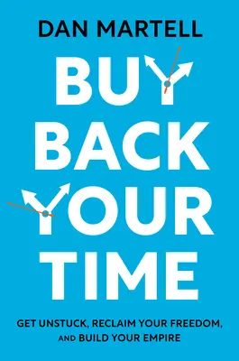 Kúpte si späť svoj čas: uvoľnite sa, získajte späť svoju slobodu a vybudujte si svoje impérium - Buy Back Your Time: Get Unstuck, Reclaim Your Freedom, and Build Your Empire
