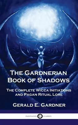 Gardnerova kniha tieňov: Úplné zasvätenie do wiccy a pohanské rituály - Gardnerian Book of Shadows: The Complete Wicca Initiations and Pagan Ritual Lore