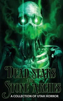 Mŕtve hviezdy a kamenné oblúky: Zbierka hororov z Utahu - Dead Stars and Stone Arches: A Collection of Utah Horror