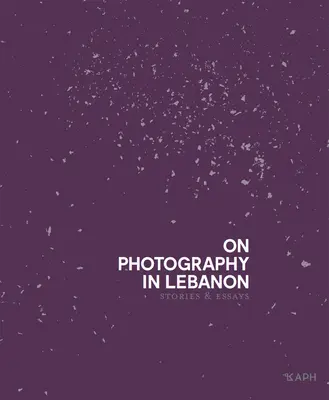 O fotografovaní v Libanone: O Libanone: Eseje a príbehy - On Photography in Lebanon: Essays and Stories