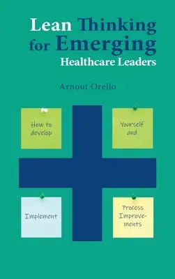 Štíhle myslenie pre začínajúcich lídrov v zdravotníctve: Ako sa rozvíjať a zavádzať zlepšenia procesov - Lean Thinking for Emerging Healthcare Leaders: How to Develop Yourself and Implement Process Improvements