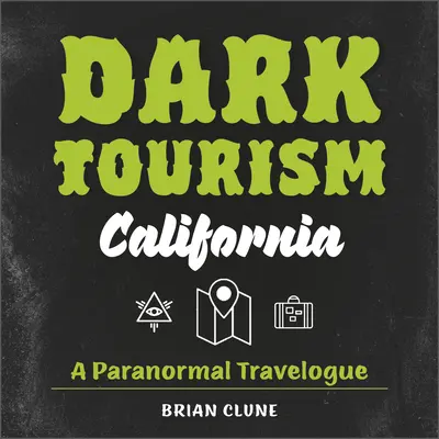 Temná turistika v Kalifornii: Paranormálny cestopis - Dark Tourism California: A Paranormal Travelogue