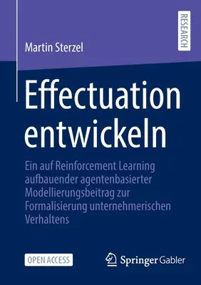 Developing Effectuation: Prínos agentového modelovania k formalizácii podnikateľského správania na základe posilňovania učenia - Effectuation Entwickeln: Ein Auf Reinforcement Learning Aufbauender Agentenbasierter Modellierungsbeitrag Zur Formalisierung Unternehmerischen