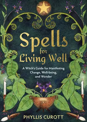 Zaklínadlá pre dobrý život: Čarodejnícky sprievodca na dosiahnutie zmeny, pohody a zázraku - Spells for Living Well: A Witch's Guide for Manifesting Change, Well-Being, and Wonder