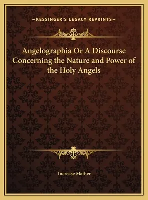 Angelographia alebo Rozprava o povahe a moci svätých anjelov - Angelographia Or A Discourse Concerning the Nature and Power of the Holy Angels