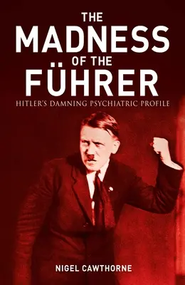 Zlé Hitlerovo šialenstvo: Prekliaty psychiatrický profil - The Evil Madness of Hitler: The Damning Psychiatric Profile