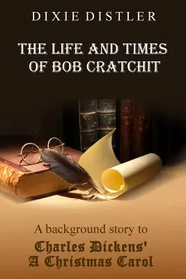 Život a časy Boba Cratchita: Vianočná koleda Charlesa Dickensa a príbeh na pozadí - The Life and Times of Bob Cratchit: A Background Story to Charles Dickens' A Christmas Carol