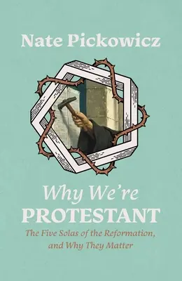 Prečo sme protestanti: Päť solí reformácie a prečo sú dôležité - Why We're Protestant: The Five Solas of the Reformation, and Why They Matter
